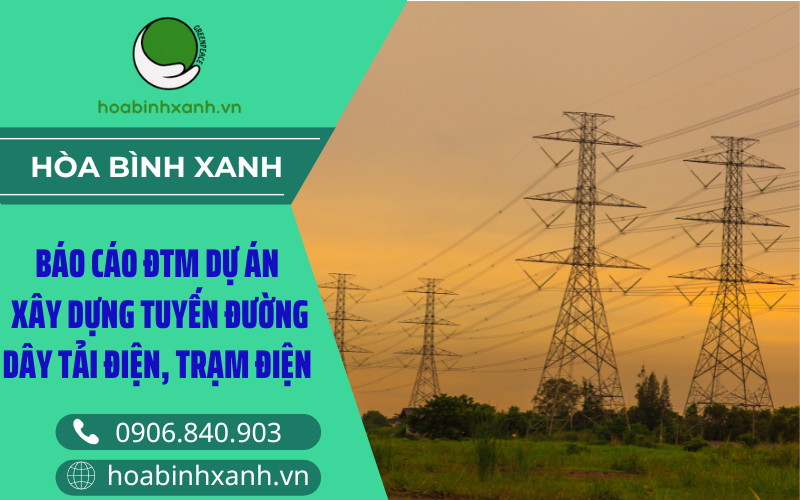 Báo cáo ĐTM xây dựng đường dây tải điện, trạm điện Báo cáo ĐTM xây dựng đường dây tải điện, trạm điện