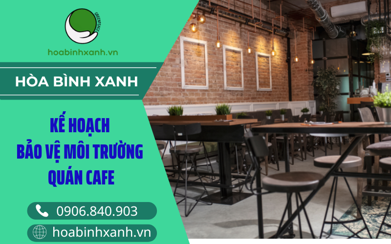 Kế hoạch bảo vệ môi trường quán cà phê Kế hoạch bảo vệ môi trường quán cà phê