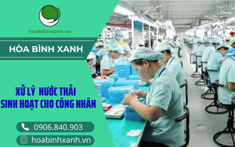 Xử lý nước thải sinh hoạt cho công nhân Xử lý nước thải sinh hoạt cho công nhân