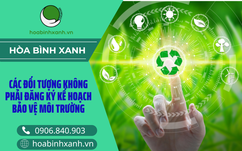 Các đối tượng không phải đăng ký kế hoạch bảo vệ môi trường Các đối tượng không phải đăng ký kế hoạch bảo vệ môi trường