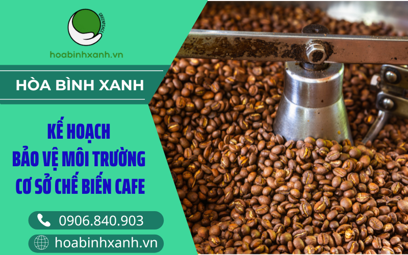 Kế hoạch bảo vệ môi trường cơ sở chế biến cà phê Kế hoạch bảo vệ môi trường cơ sở chế biến cà phê