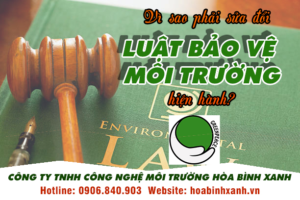 Vì sao phải sửa đổi luật bảo vệ môi trường hiện hành? Vì sao phải sửa đổi luật bảo vệ môi trường hiện hành?