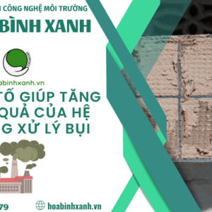 5 YẾU TỐ GIÚP TĂNG HIỆU QUẢ CỦA HỆ THỐNG XỬ LÝ BỤI
