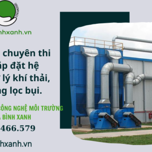 Nhà thầu chuyên thi công lắp đặt hệ thống xử lý khí thải, hệ thống lọc bụi.