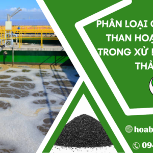 PHÂN LOẠI CÁC LOẠI THAN HOẠT TÍNH TRONG XỬ LÝ NƯỚC THẢI