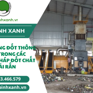 TOP 5 BUỒNG ĐỐT THÔNG DỤNG TRONG CÁC PHƯƠNG PHÁP ĐỐT CHẤT THẢI RẮN