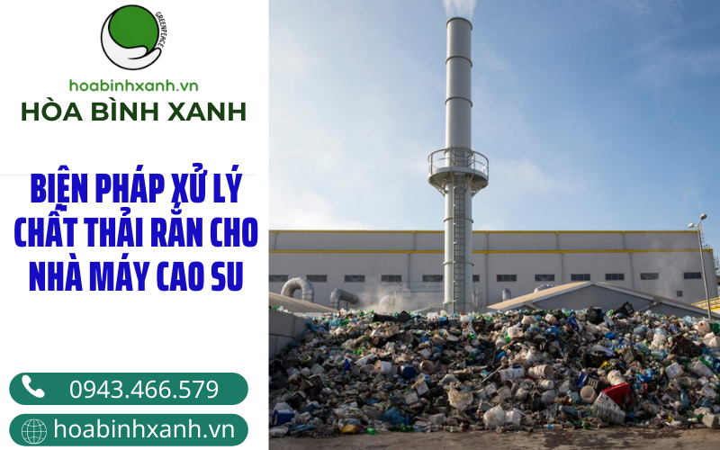 BIỆN PHÁP XỬ LÝ CHẤT THẢI RẮN CHO NHÀ MÁY CAO SU