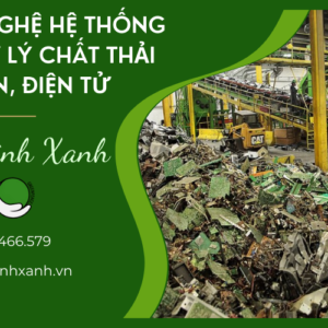 CÔNG NGHỆ HỆ THỐNG TIỀN XỬ LÝ CHẤT THẢI ĐIỆN, ĐIỆN TỬ