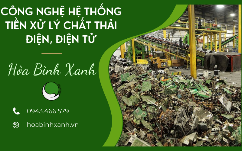 CÔNG NGHỆ HỆ THỐNG TIỀN XỬ LÝ CHẤT THẢI ĐIỆN, ĐIỆN TỬ