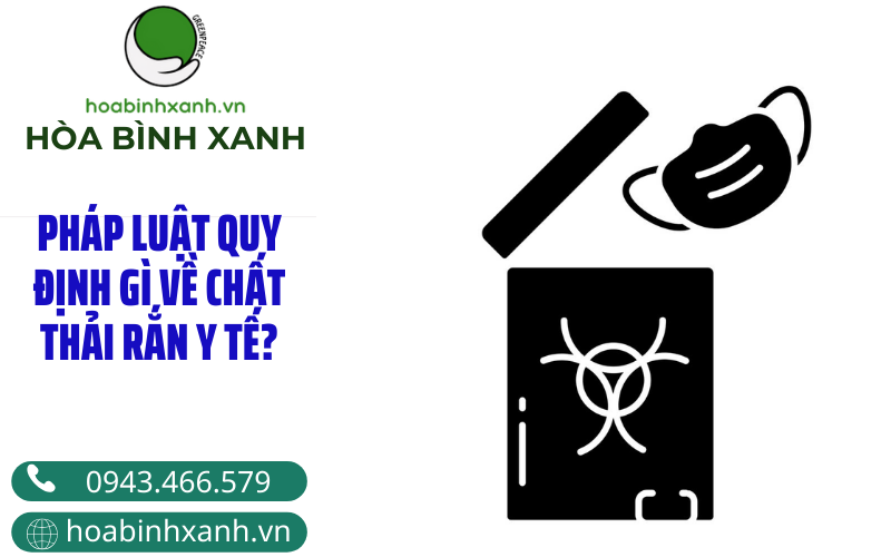 PHÁP LUẬT QUY ĐỊNH GÌ VỀ CHẤT THẢI RẮN Y TẾ?