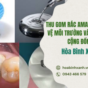 THU GOM RÁC AMALGAM - BẢO VỆ MÔI TRƯỜNG VÀ SỨC KHỎE CỘNG ĐỒNG