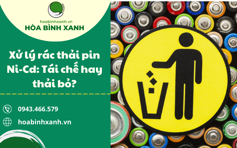 Xử lý rác thải pin Ni-Cd: Tái chế hay thải bỏ?