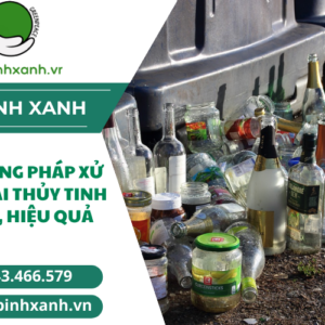 XỬ LÝ RÁC THẢI THỦY TINH AN TOÀN, HIỆU QUẢ