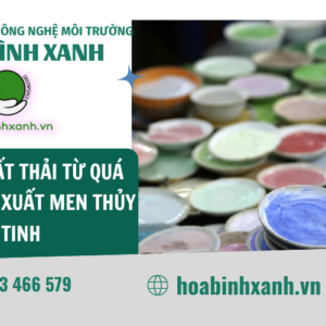 XỬ LÝ CHẤT THẢI TỪ QUÁ TRÌNH SẢN XUẤT MEN THỦY TINH