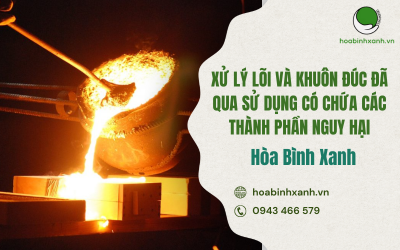 XỬ LÝ LÕI VÀ KHUÔN ĐÚC ĐÃ QUA SỬ DỤNG CÓ CHỨA CÁC THÀNH PHẦN NGUY HẠI