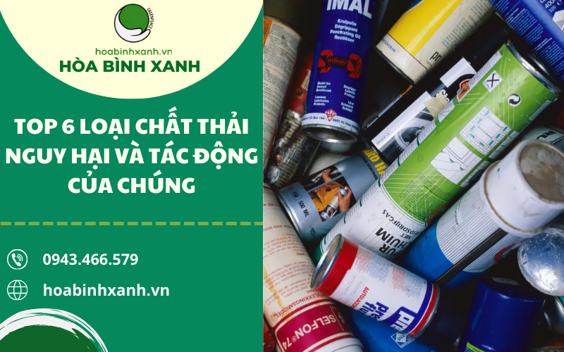 TOP 6 LOẠI CHẤT THẢI NGUY HẠI VÀ TÁC ĐỘNG CỦA CHÚNG