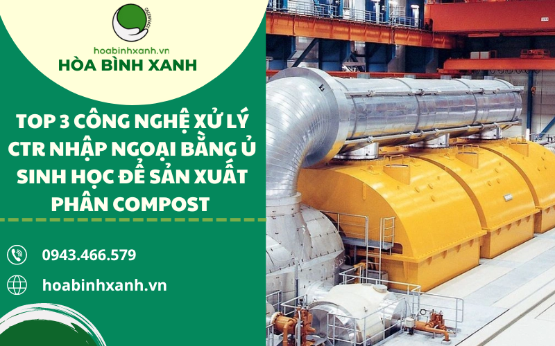 TOP 3 CÔNG NGHỆ XỬ LÝ CTR NHẬP NGOẠI BẰNG Ủ SINH HỌC ĐỂ SẢN XUẤT PHÂN COMPOST