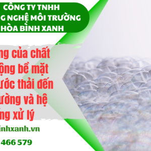 Tác động của chất hoạt động bề mặt trong nước thải đến môi trường và hệ thống xử lý